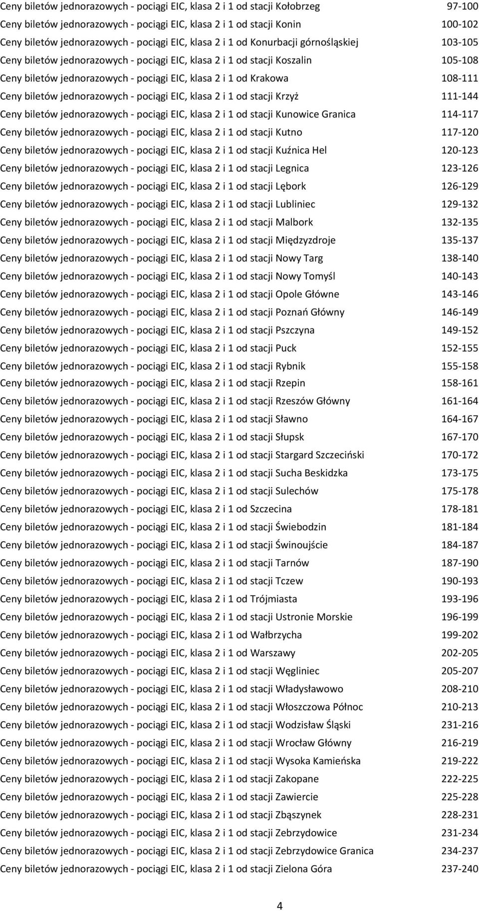 108-111 Ceny biletów jednorazowych - pociągi EIC, klasa 2 i 1 od stacji Krzyż 111-144 Ceny biletów jednorazowych - pociągi EIC, klasa 2 i 1 od stacji Kunowice Granica 114-117 Ceny biletów