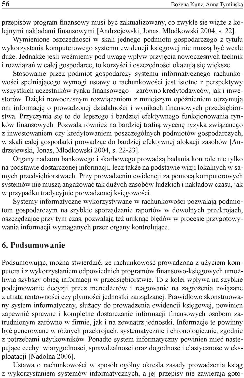 Jednakże jeśli weźmiemy pod uwagę wpływ przyjęcia nowoczesnych technik i rozwiązań w całej gospodarce, to korzyści i oszczędności okazują się większe.