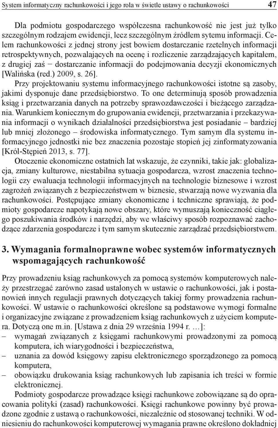 Celem rachunkowości z jednej strony jest bowiem dostarczanie rzetelnych informacji retrospektywnych, pozwalających na ocenę i rozliczenie zarządzających kapitałem, z drugiej zaś dostarczanie