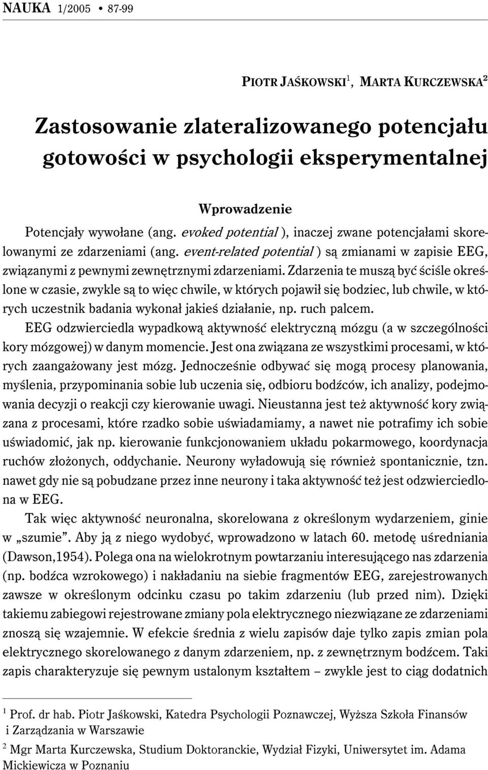 Zdarzenia te muszą być ściśle określone w czasie, zwykle są to więc chwile, w których pojawił się bodziec, lub chwile, w których uczestnik badania wykonał jakieś działanie, np. ruch palcem.