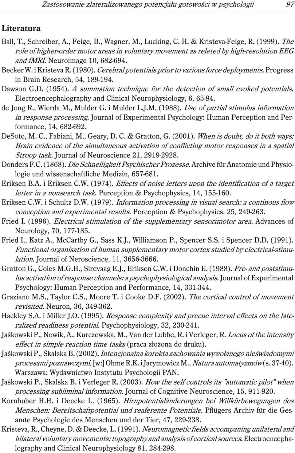 Cerebral potentials prior to various force deployments. Progress in Brain Research, 54, 189-194. Dawson G.D. (1954). A summation technique for the detection of small evoked potentials.