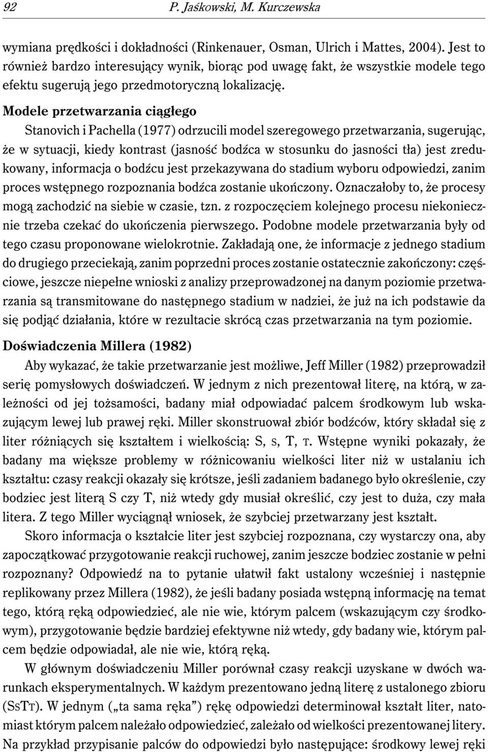 Modele przetwarzania ciągłego Stanovich i Pachella (1977) odrzucili model szeregowego przetwarzania, sugerując, że w sytuacji, kiedy kontrast (jasność bodźca w stosunku do jasności tła) jest