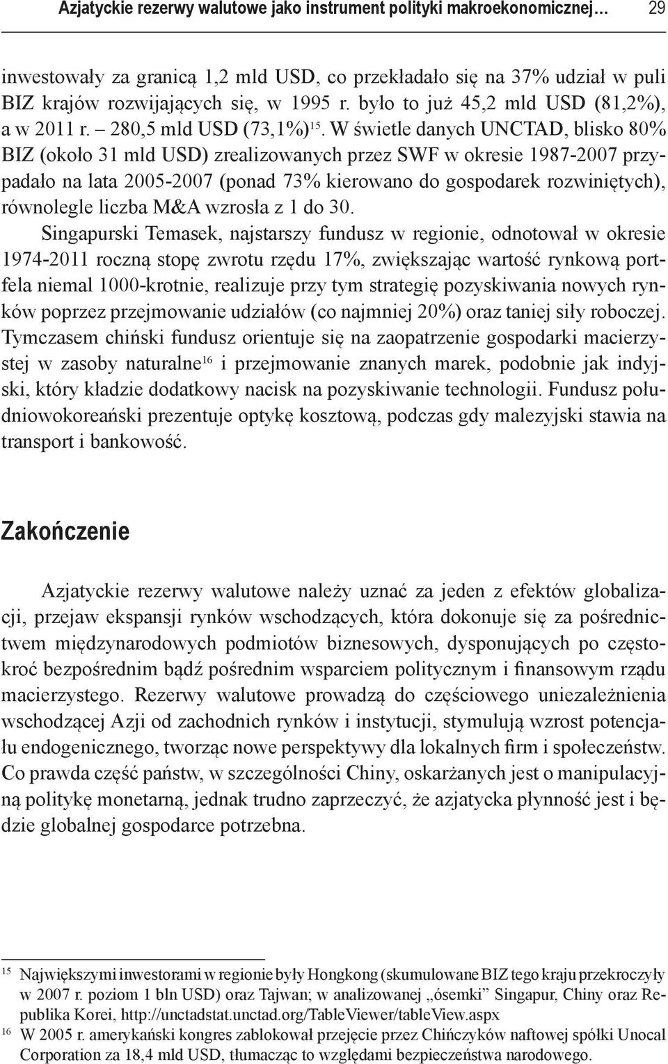 W świetle danych UNCTAD, blisko 80% BIZ (około 31 mld USD) zrealizowanych przez SWF w okresie 1987 2007 przypadało na lata 2005 2007 (ponad 73% kierowano do gospodarek rozwiniętych), równolegle