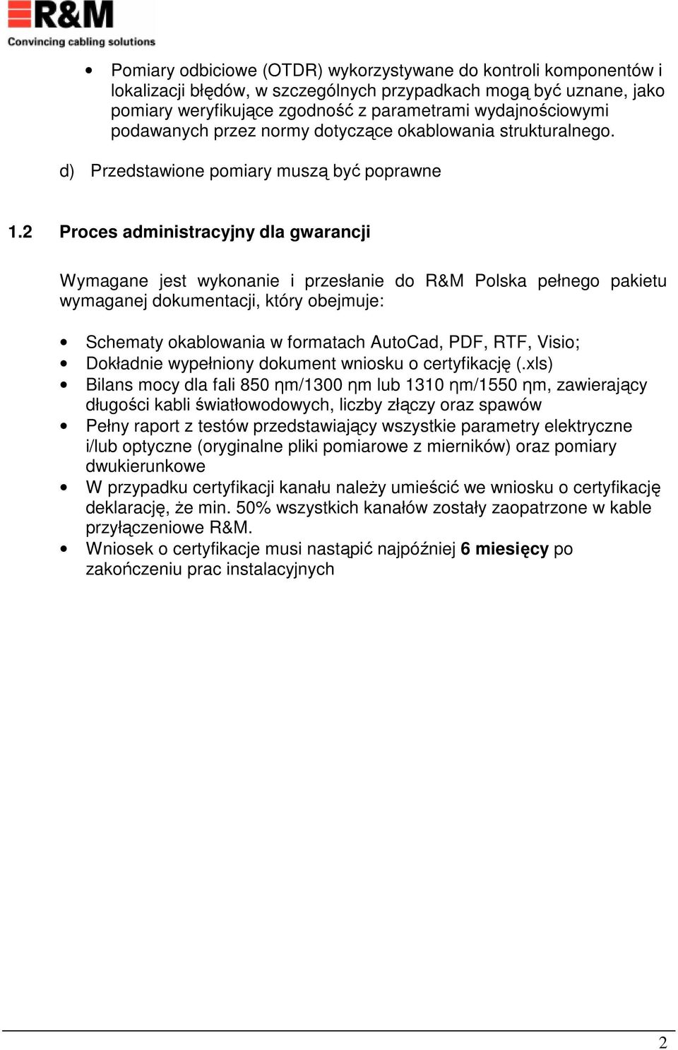 2 Proces administracyjny dla gwarancji Wymagane jest wykonanie i przesłanie do R&M Polska pełnego pakietu wymaganej dokumentacji, który obejmuje: Schematy okablowania w formatach AutoCad, PDF, RTF,