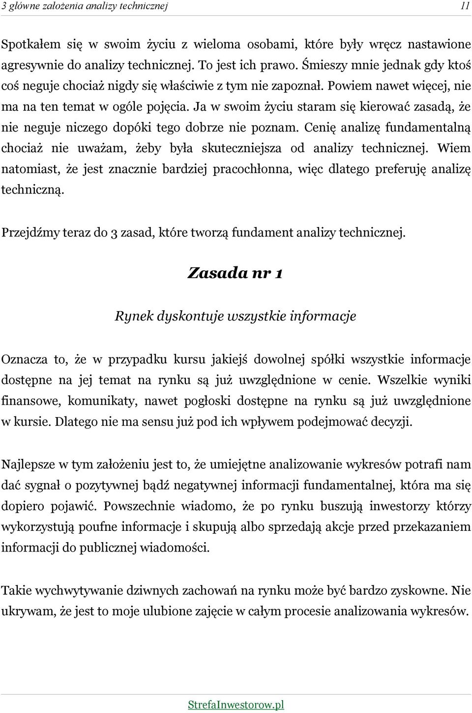 Ja w swoim życiu staram się kierować zasadą, że nie neguje niczego dopóki tego dobrze nie poznam. Cenię analizę fundamentalną chociaż nie uważam, żeby była skuteczniejsza od analizy technicznej.