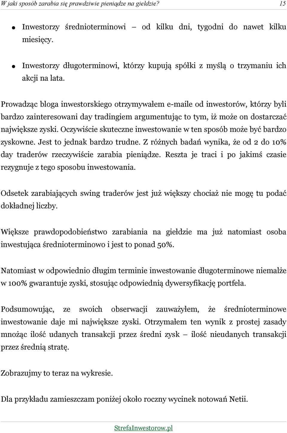 Prowadząc bloga inwestorskiego otrzymywałem e-maile od inwestorów, którzy byli bardzo zainteresowani day tradingiem argumentując to tym, iż może on dostarczać największe zyski.