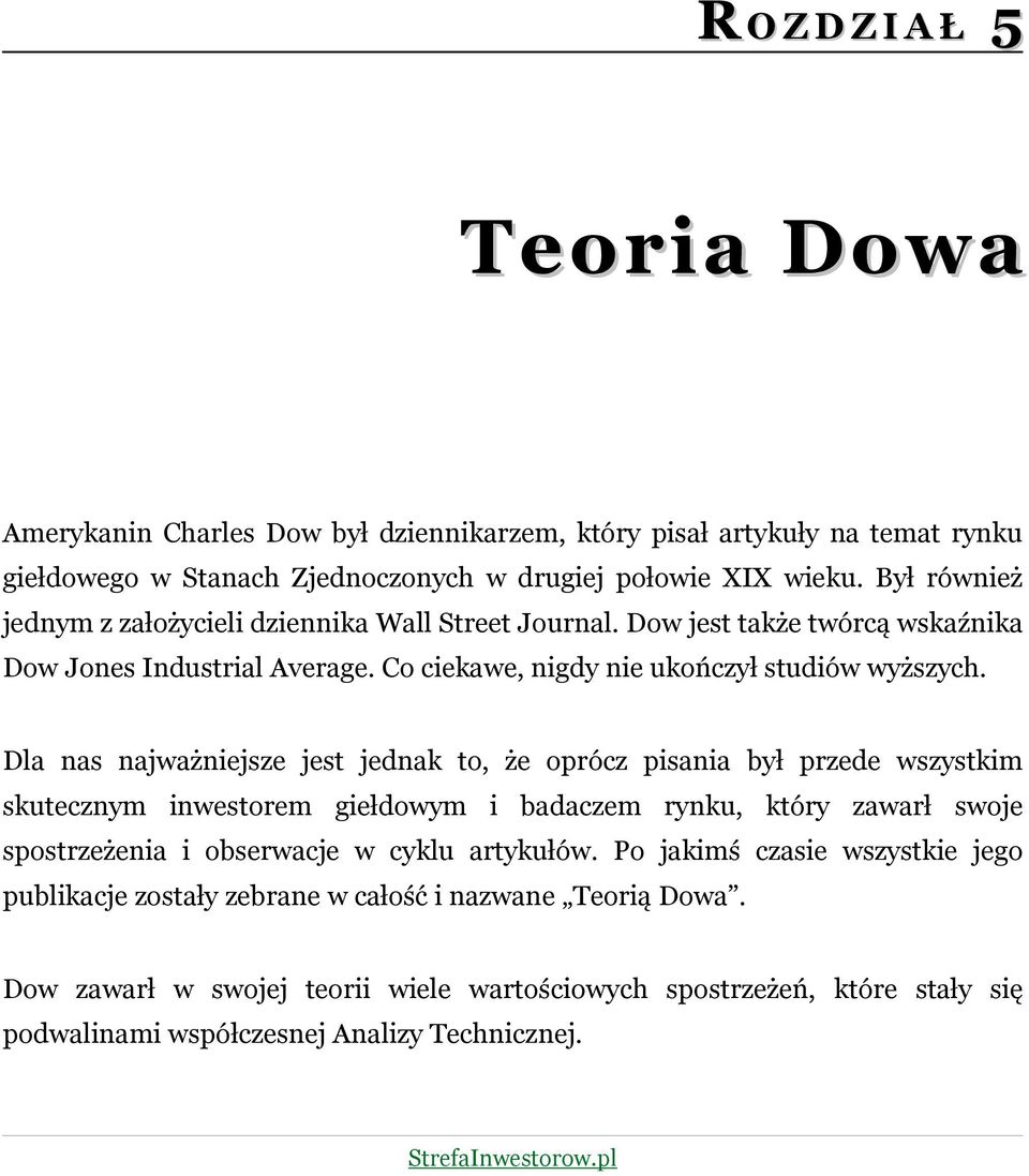 Dla nas najważniejsze jest jednak to, że oprócz pisania był przede wszystkim skutecznym inwestorem giełdowym i badaczem rynku, który zawarł swoje spostrzeżenia i obserwacje w cyklu