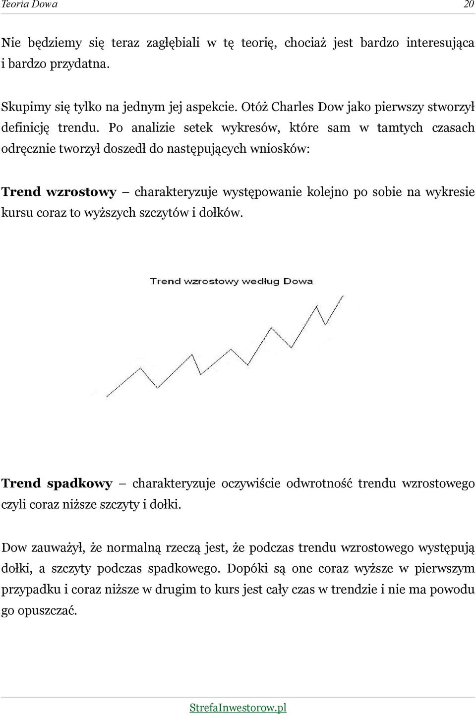 Po analizie setek wykresów, które sam w tamtych czasach odręcznie tworzył doszedł do następujących wniosków: Trend wzrostowy charakteryzuje występowanie kolejno po sobie na wykresie kursu coraz to