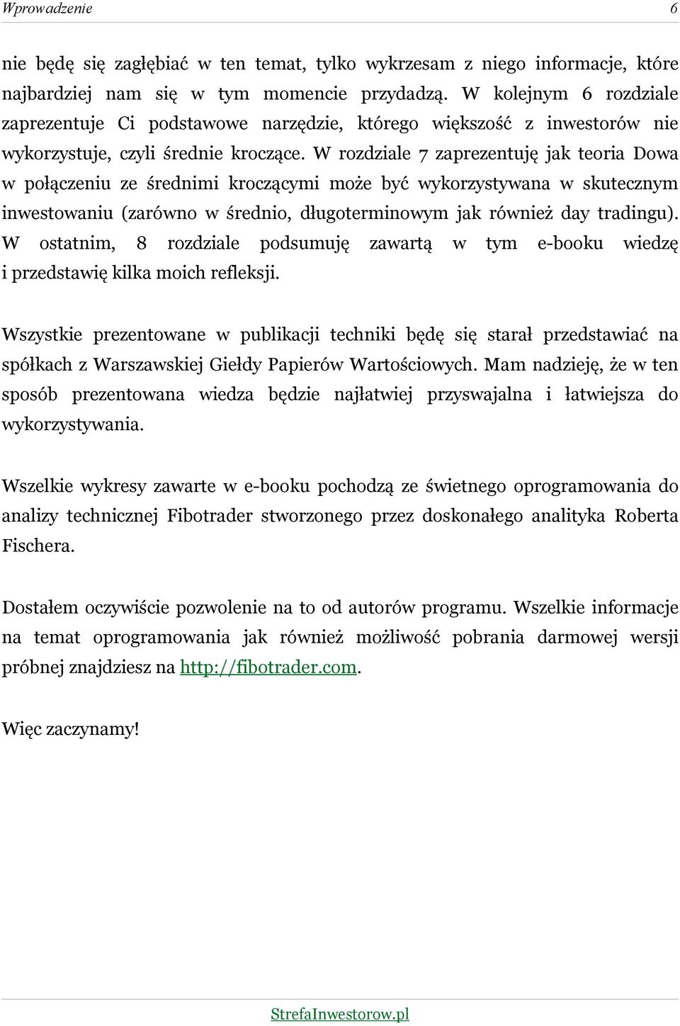 W rozdziale 7 zaprezentuję jak teoria Dowa w połączeniu ze średnimi kroczącymi może być wykorzystywana w skutecznym inwestowaniu (zarówno w średnio, długoterminowym jak również day tradingu).