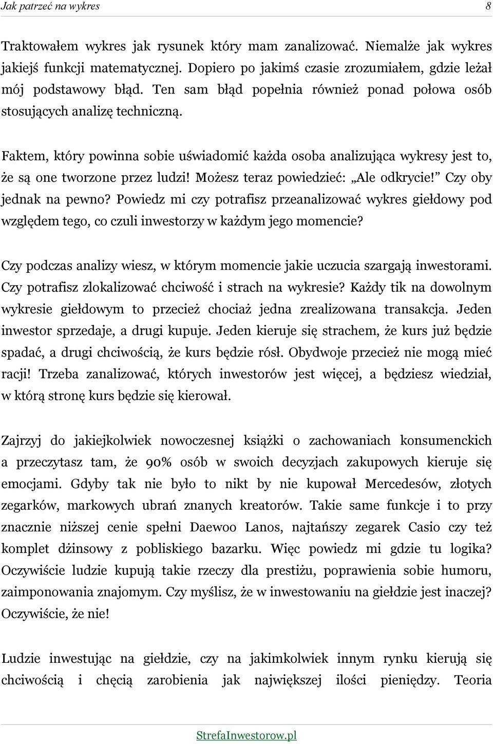 Możesz teraz powiedzieć: Ale odkrycie! Czy oby jednak na pewno? Powiedz mi czy potrafisz przeanalizować wykres giełdowy pod względem tego, co czuli inwestorzy w każdym jego momencie?