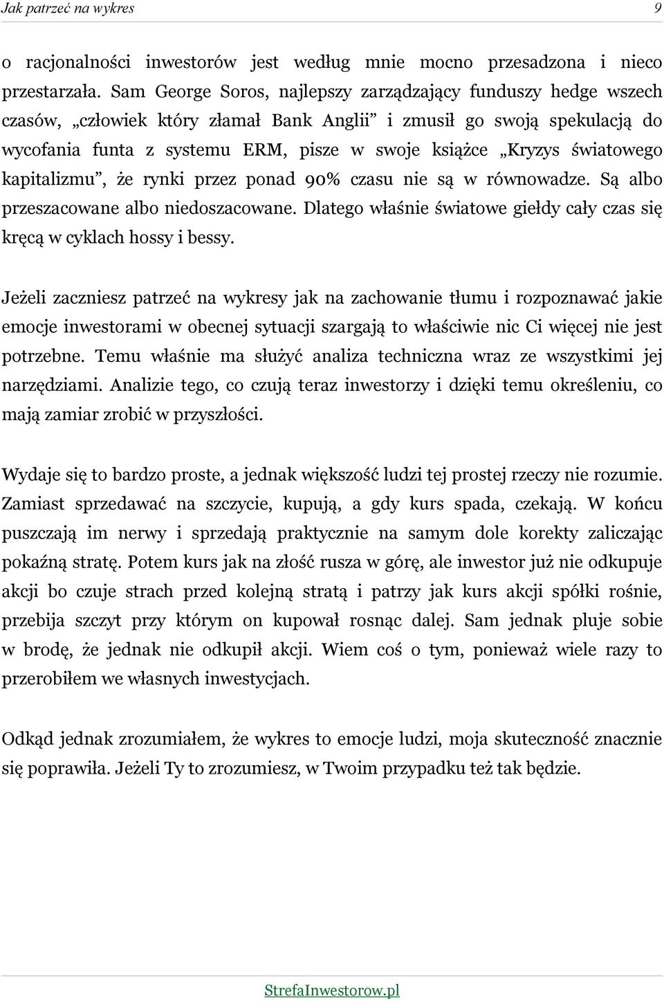 światowego kapitalizmu, że rynki przez ponad 90% czasu nie są w równowadze. Są albo przeszacowane albo niedoszacowane. Dlatego właśnie światowe giełdy cały czas się kręcą w cyklach hossy i bessy.