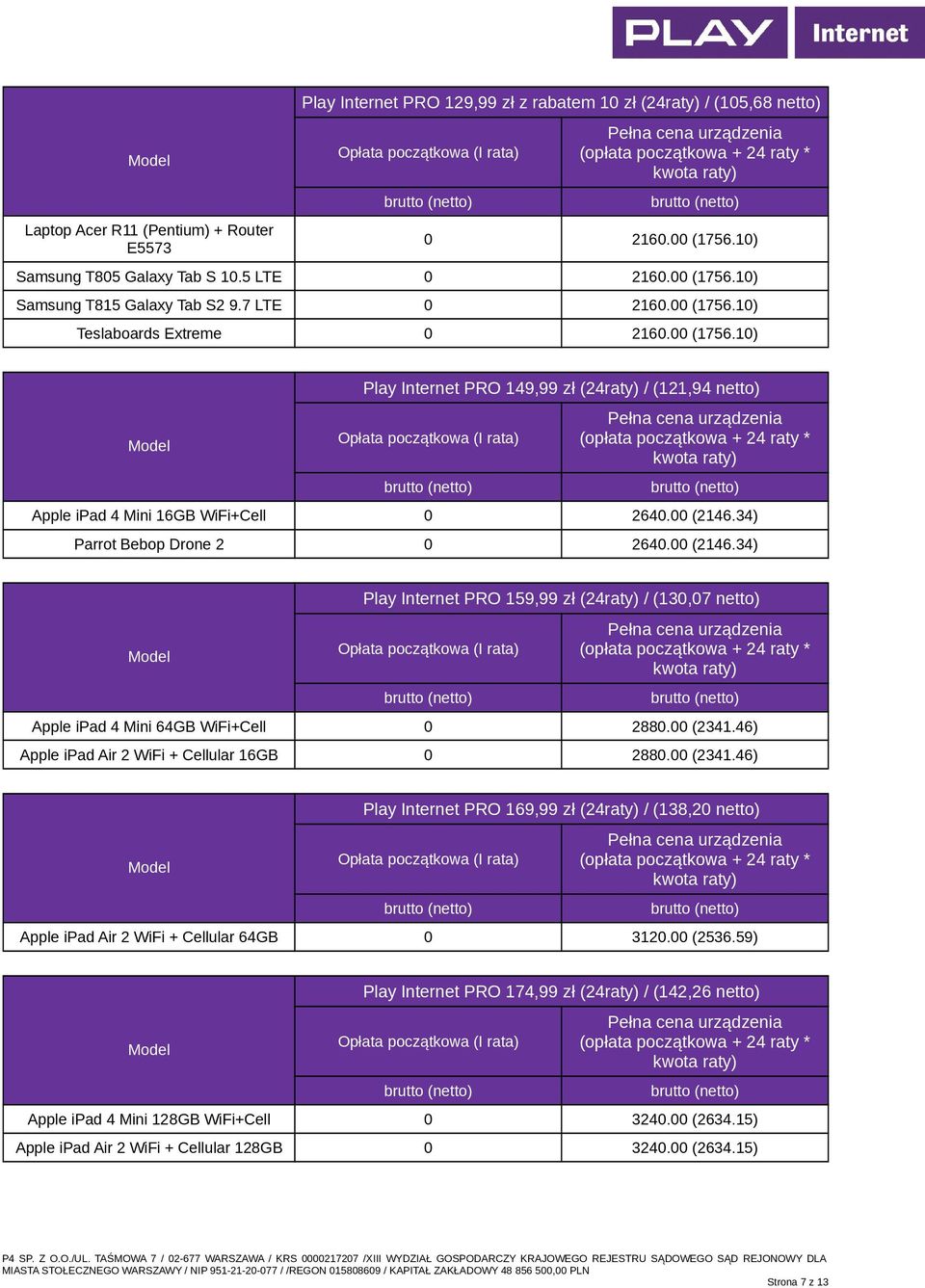 34) Parrot Bebop Drone 2 0 2640.00 (2146.34) Play Internet PRO 159,99 zł (24raty) / (130,07 netto) Apple ipad 4 Mini 64GB WiFi+Cell 0 2880.00 (2341.46) Apple ipad Air 2 WiFi + Cellular 16GB 0 2880.