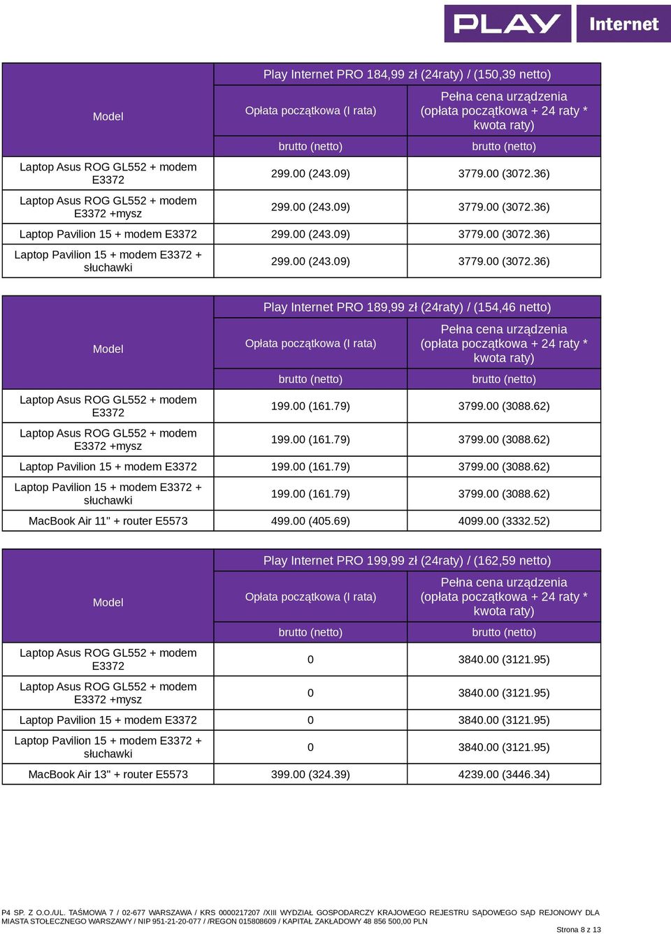 00 (161.79) 3799.00 (3088.62) MacBook Air 11" + router 499.00 (405.69) 4099.00 (3332.52) +mysz Play Internet PRO 199,99 zł (24raty) / (162,59 netto) 0 3840.00 (3121.