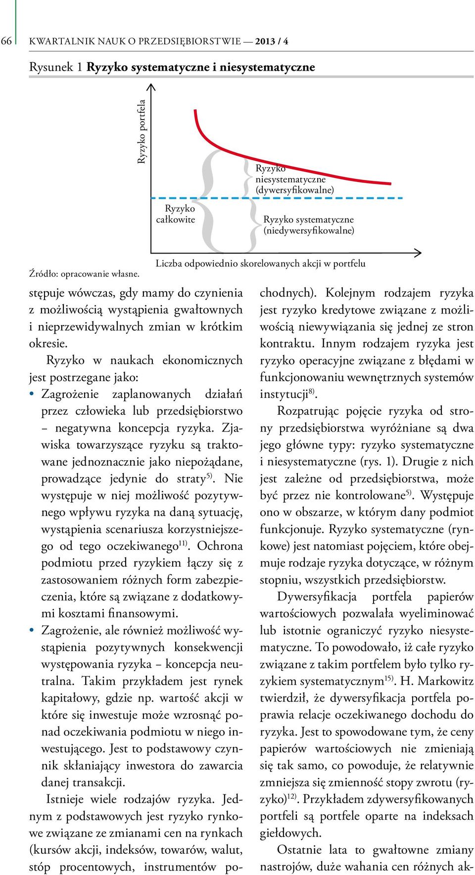 Liczba odpowiednio skorelowanych akcji w portfelu stępuje wówczas, gdy mamy do czynienia z możliwością wystąpienia gwałtownych i nieprzewidywalnych zmian w krótkim okresie.