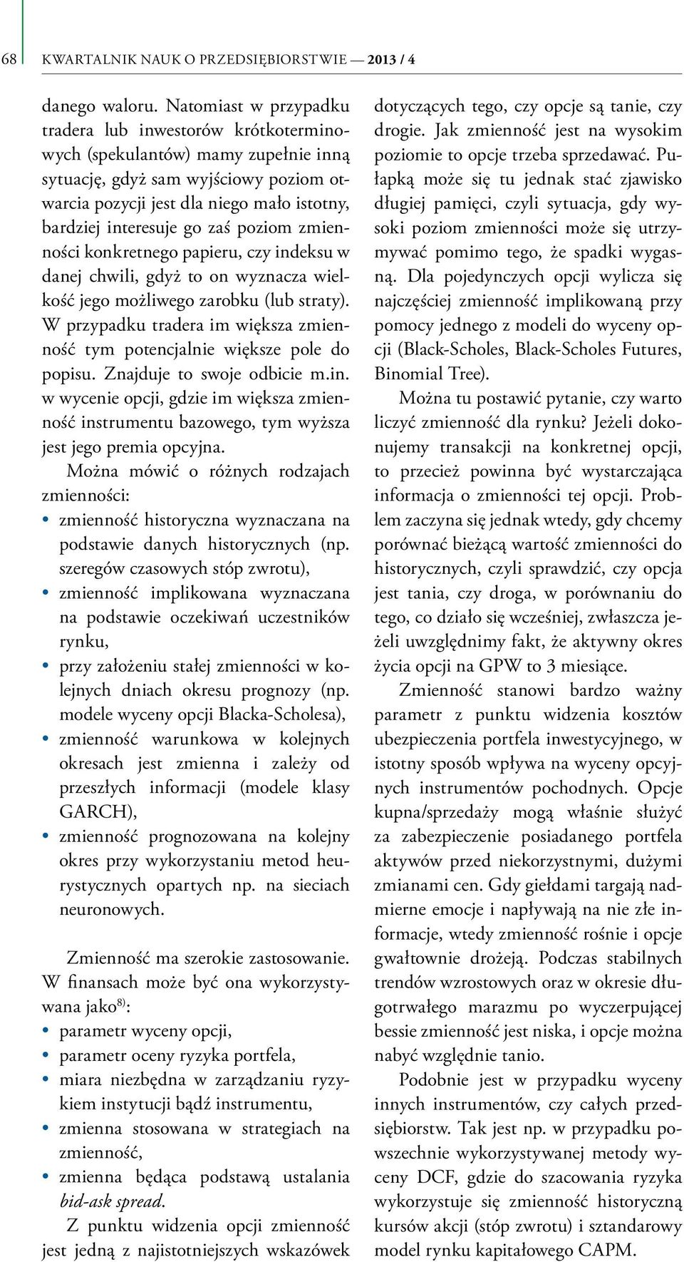 go zaś poziom zmienności konkretnego papieru, czy indeksu w danej chwili, gdyż to on wyznacza wielkość jego możliwego zarobku (lub straty).