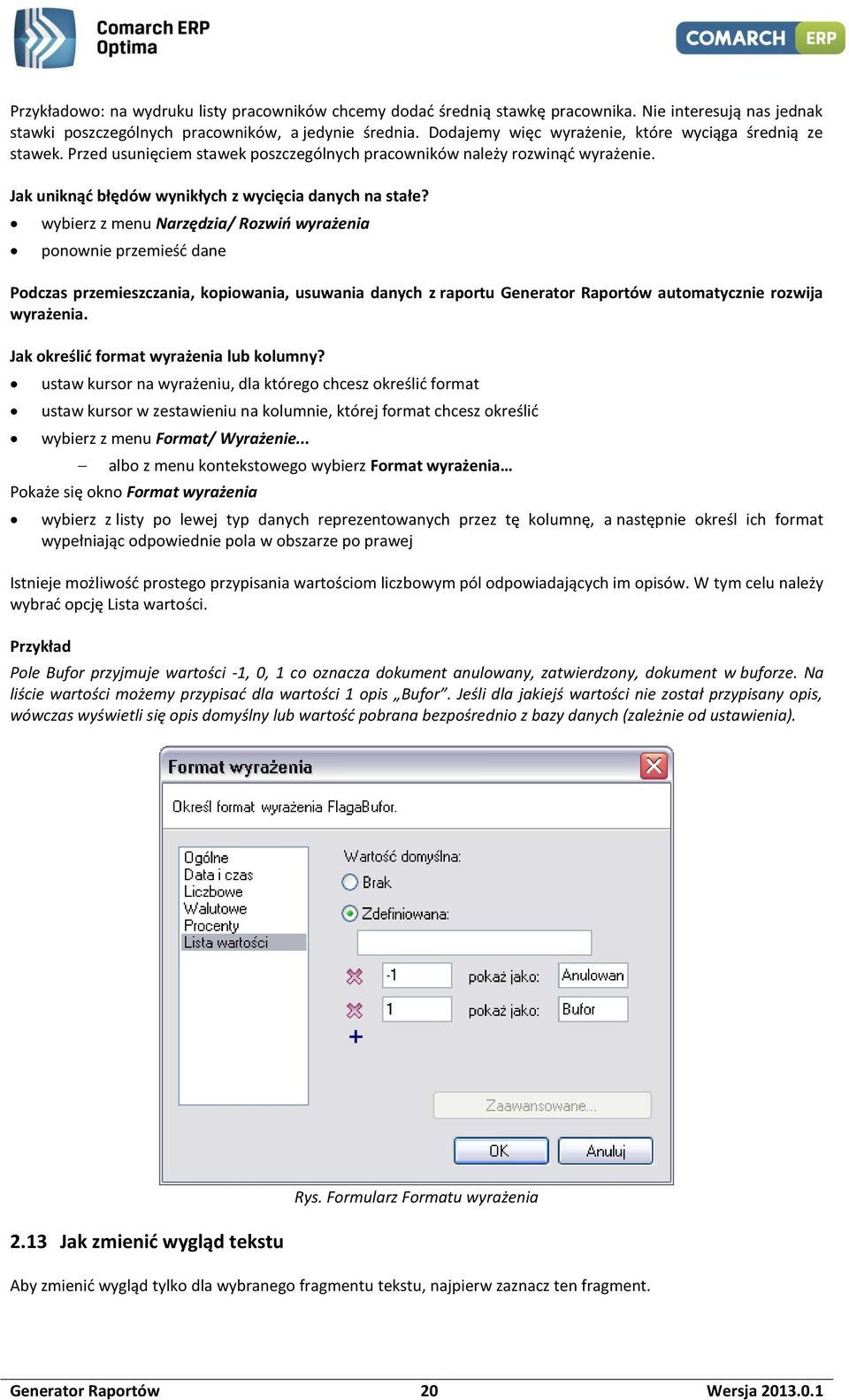 wybierz z menu Narzędzia/ Rozwiń wyrażenia ponownie przemieść dane Podczas przemieszczania, kopiowania, usuwania danych z raportu Generator Raportów automatycznie rozwija wyrażenia.