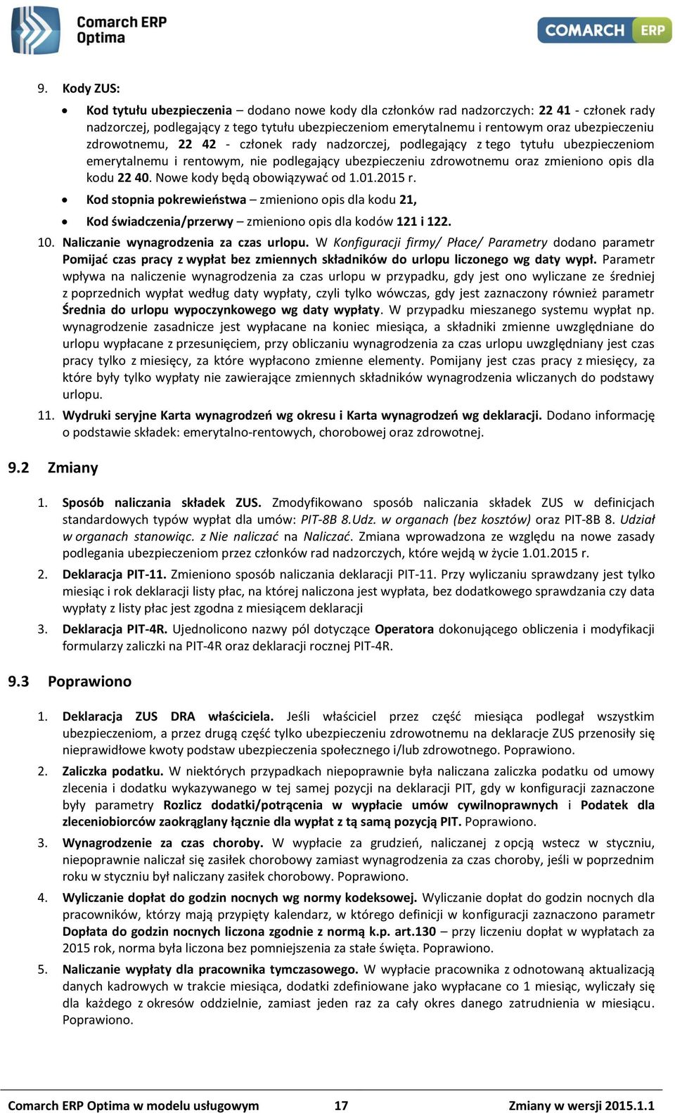 40. Nowe kody będą obowiązywać od 1.01.2015 r. Kod stopnia pokrewieństwa zmieniono opis dla kodu 21, Kod świadczenia/przerwy zmieniono opis dla kodów 121 i 122. 10.