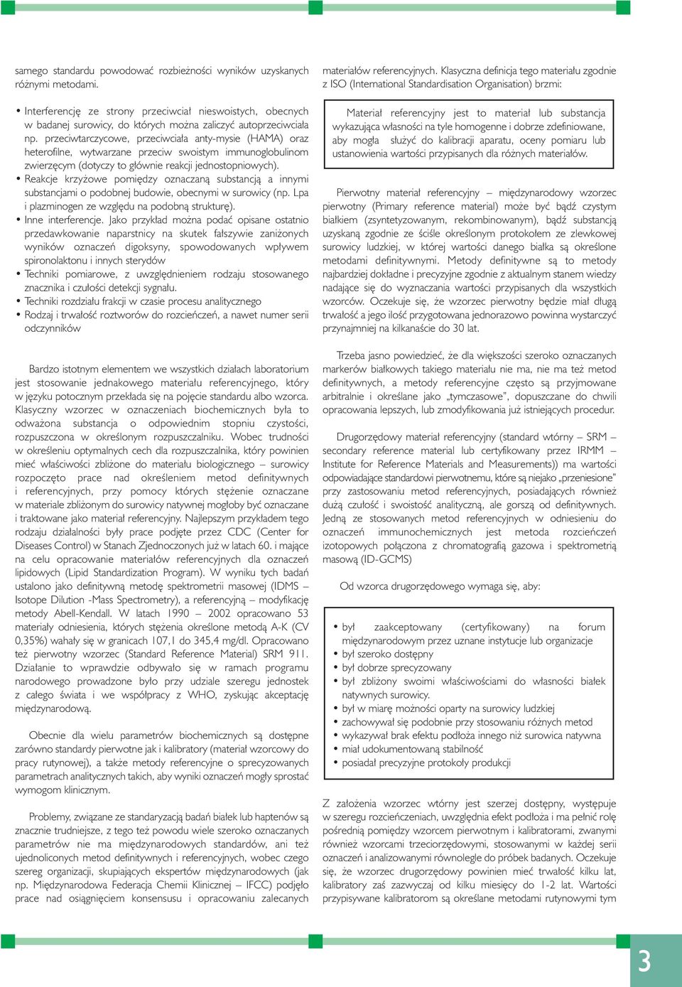 Reakcje krzy owe pomi dzy oznaczanà substancjà a innymi substancjami o podobnej budowie, obecnymi w surowicy (np. Lpa i plazminogen ze wzgl du na podobnà struktur ). Inne interferencje.