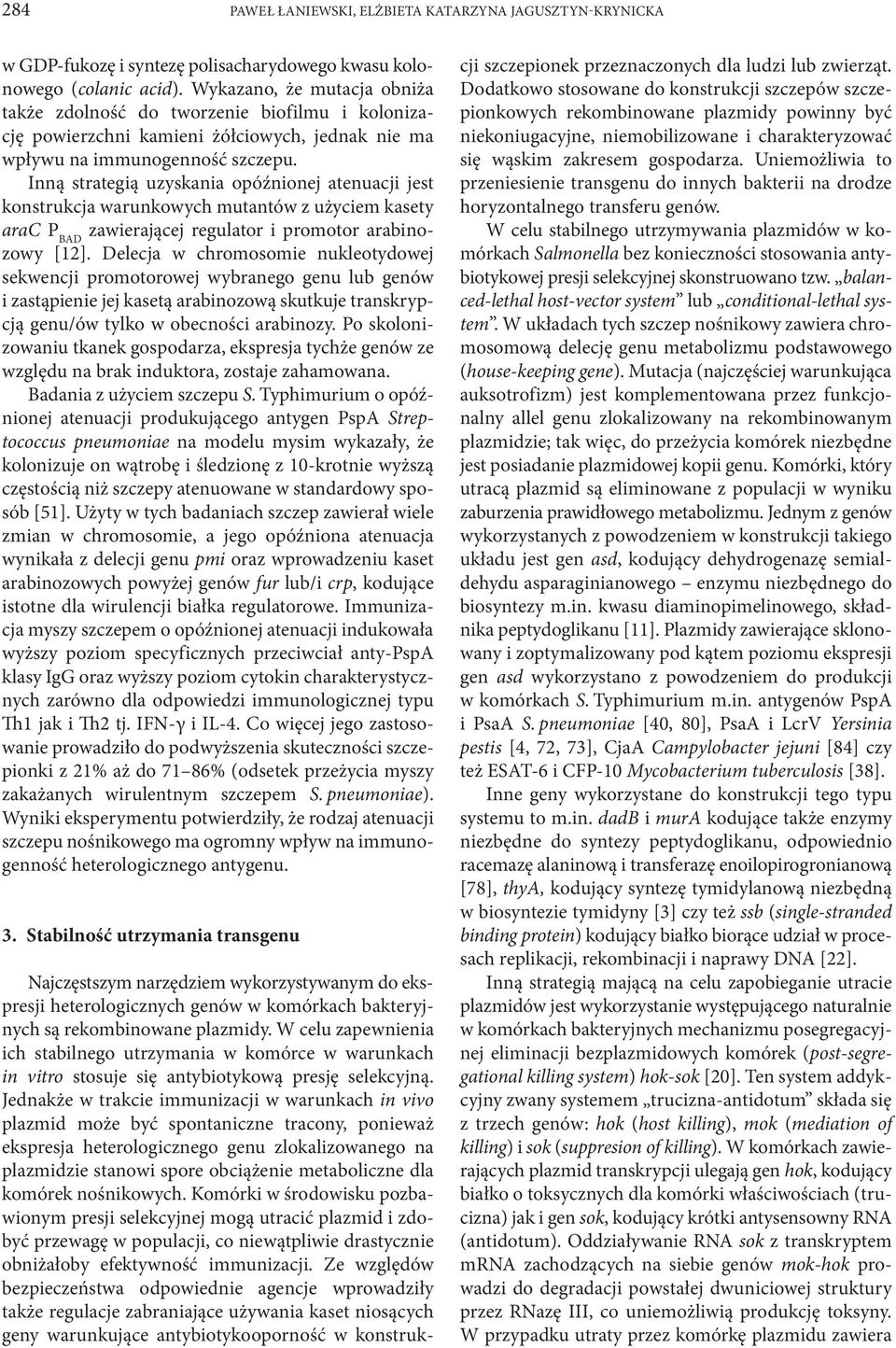 Inną strategią uzyskania opóźnionej atenuacji jest konstrukcja warunkowych mutantów z użyciem kasety arac P BAD zawierającej regulator i promotor arabinozowy [12].