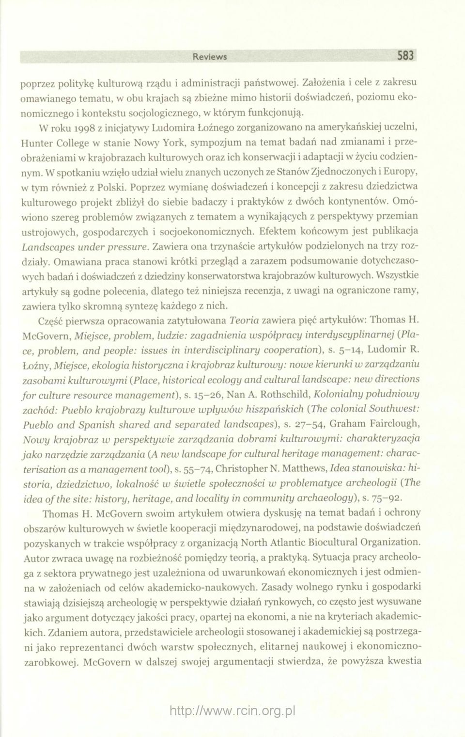 W roku 1998 z inicjatywy Ludomira Łoźnego zorganizowano na amerykańskiej uczelni, Hunter College w stanie Nowy York, sympozjum na temat badań nad zmianami i przeobrażeniami w krajobrazach kulturowych