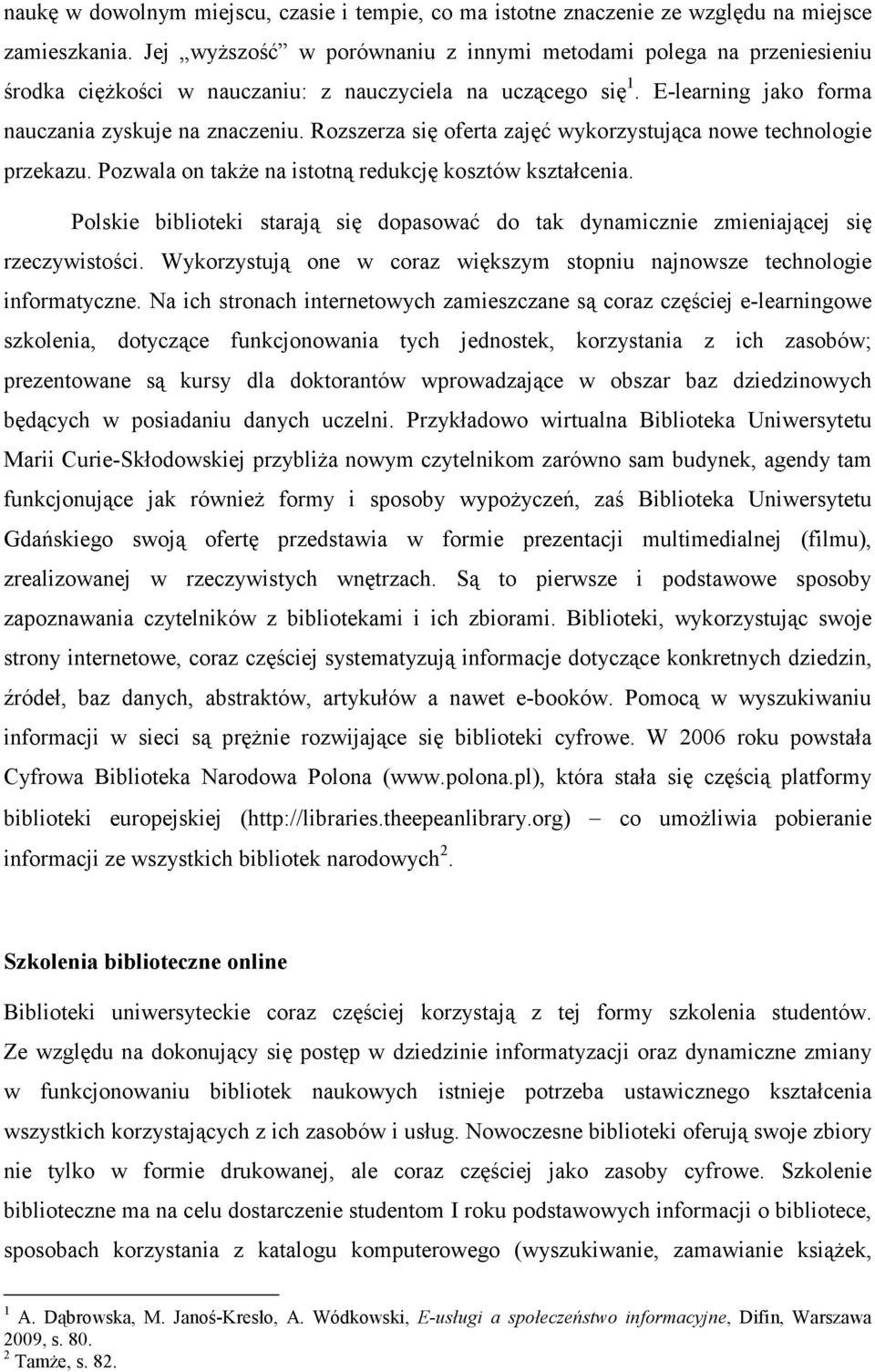 Rozszerza się oferta zajęć wykorzystująca nowe technologie przekazu. Pozwala on takŝe na istotną redukcję kosztów kształcenia.