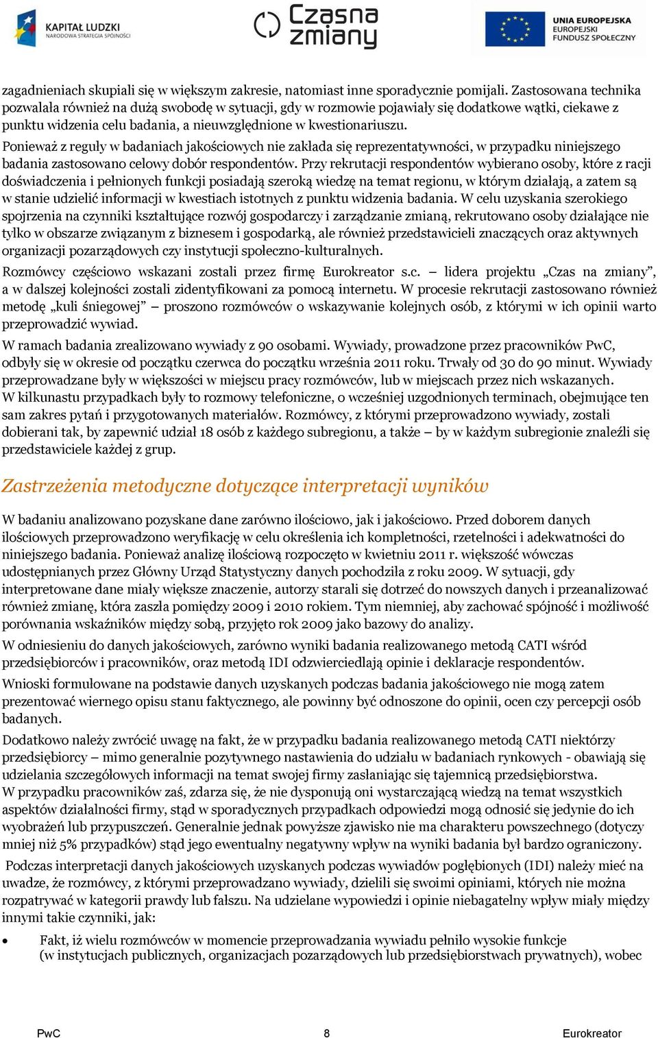 Ponieważ z reguły w badaniach jakościowych nie zakłada się reprezentatywności, w przypadku niniejszego badania zastosowano celowy dobór respondentów.