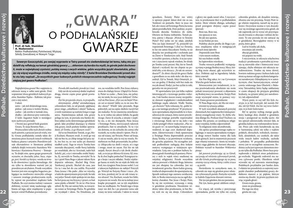 Gdy zaś do tej sentencji dodać mądrość drugą, równie często przez górali powtarzaną: Dyć kie przyjociela stracis, to przepadło, otrzymujemy zbitkę uświadamiającą człowiekowi fakt, że od prawdy