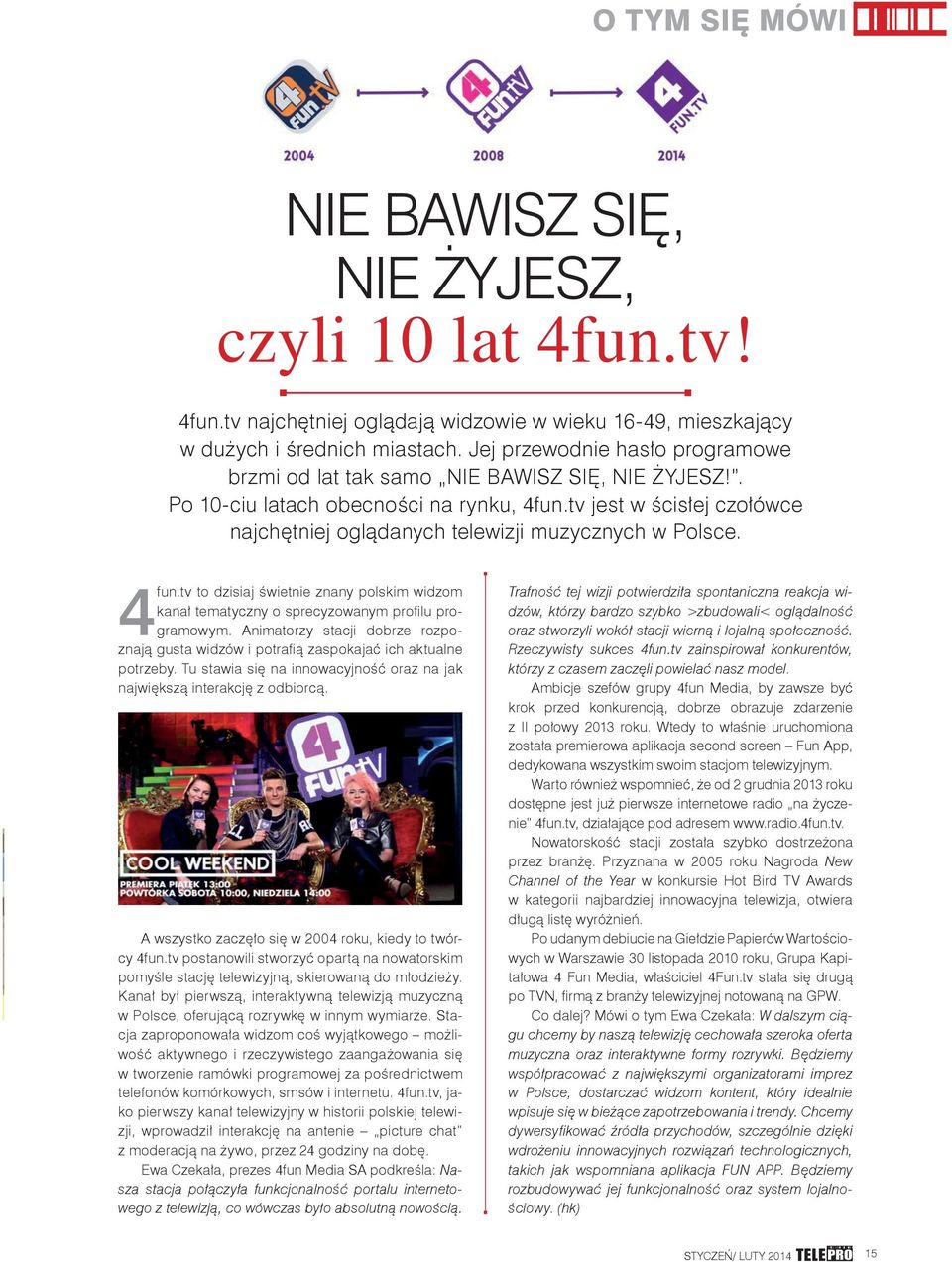 tv jest w ścisłej czołówce najchętniej oglądanych telewizji muzycznych w Polsce. 4fun.tv to dzisiaj świetnie znany polskim widzom kanał tematyczny o sprecyzowanym profi lu programowym.