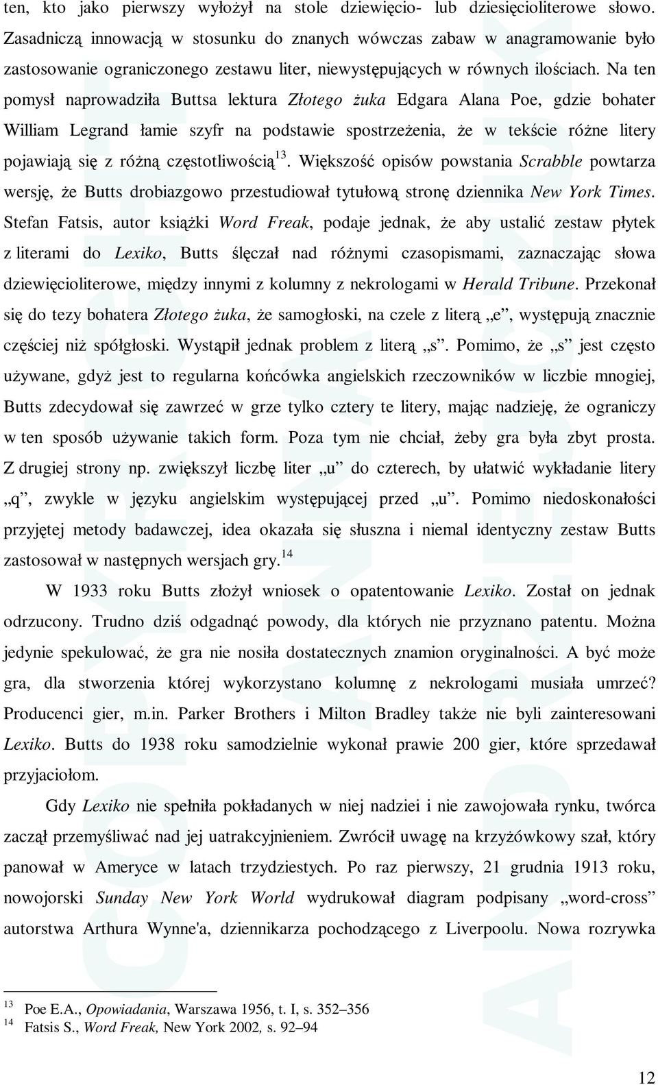 Na ten pomysł naprowadziła Buttsa lektura Złotego Ŝuka Edgara Alana Poe, gdzie bohater William Legrand łamie szyfr na podstawie spostrzeŝenia, Ŝe w tekście róŝne litery pojawiają się z róŝną