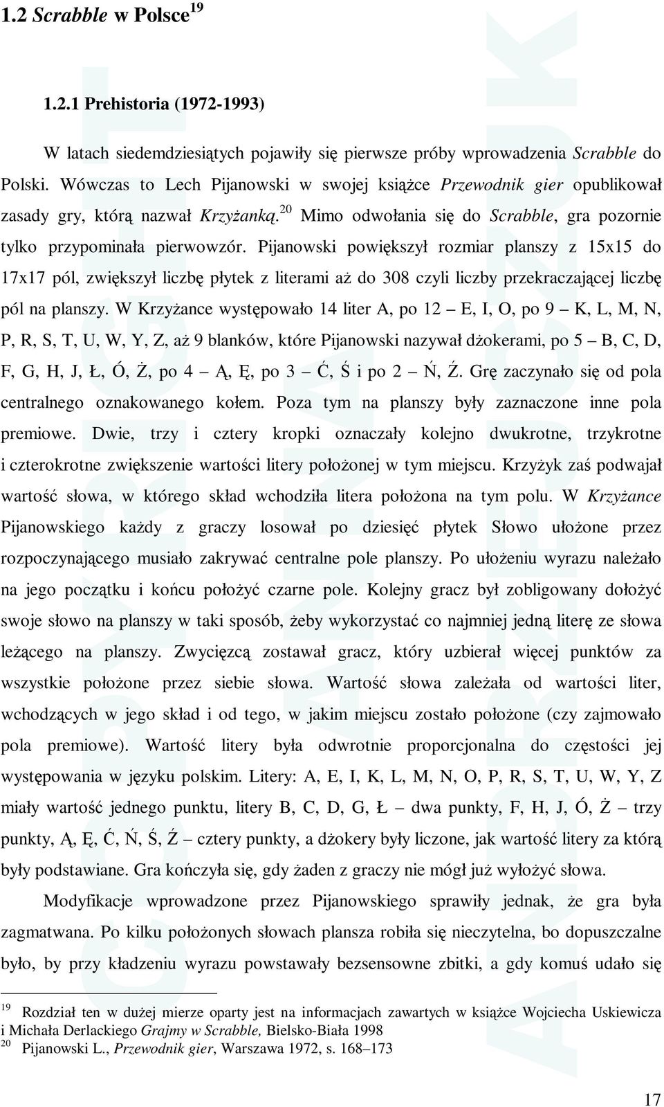 Pijanowski powiększył rozmiar planszy z 15x15 do 17x17 pól, zwiększył liczbę płytek z literami aŝ do 308 czyli liczby przekraczającej liczbę pól na planszy.