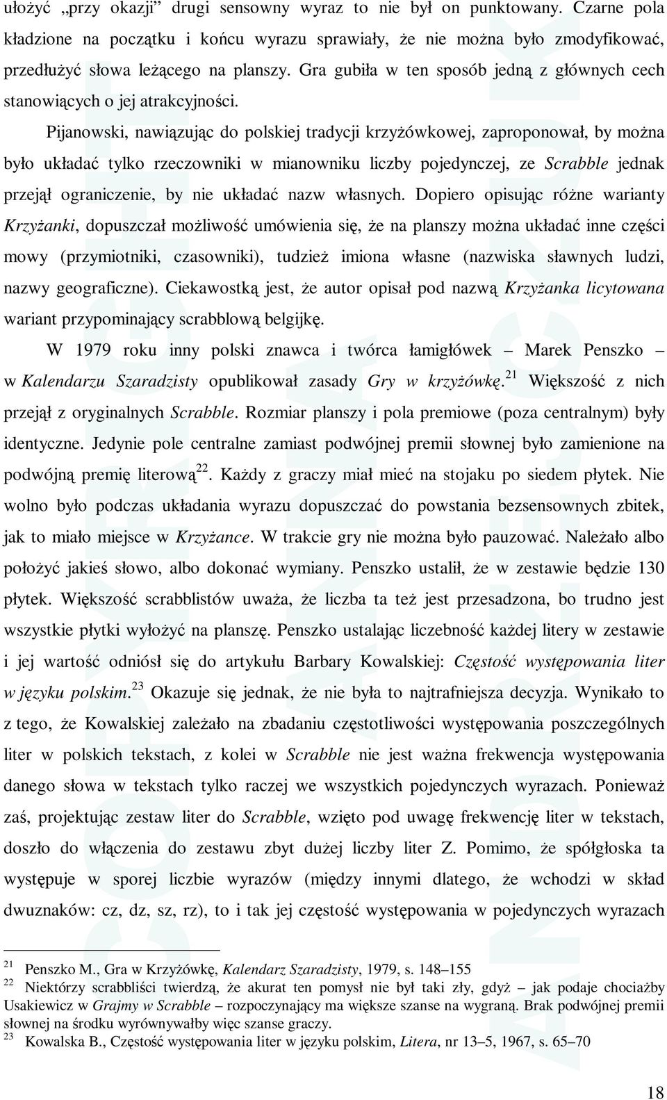 Pijanowski, nawiązując do polskiej tradycji krzyŝówkowej, zaproponował, by moŝna było układać tylko rzeczowniki w mianowniku liczby pojedynczej, ze Scrabble jednak przejął ograniczenie, by nie