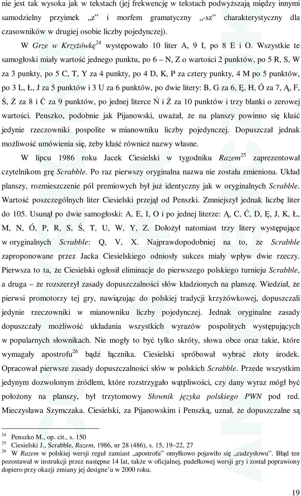 Wszystkie te samogłoski miały wartość jednego punktu, po 6 N, Z o wartości 2 punktów, po 5 R, S, W za 3 punkty, po 5 C, T, Y za 4 punkty, po 4 D, K, P za cztery punkty, 4 M po 5 punktów, po 3 L, Ł, J