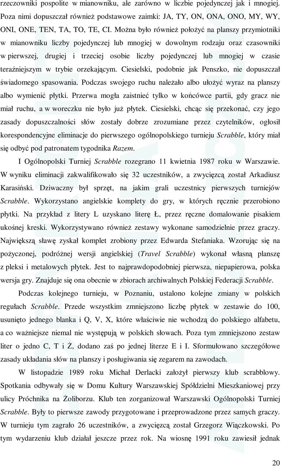 w czasie teraźniejszym w trybie orzekającym. Ciesielski, podobnie jak Penszko, nie dopuszczał świadomego spasowania. Podczas swojego ruchu naleŝało albo ułoŝyć wyraz na planszy albo wymienić płytki.