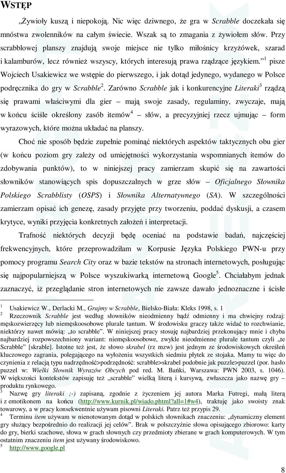 1 pisze Wojciech Usakiewicz we wstępie do pierwszego, i jak dotąd jedynego, wydanego w Polsce podręcznika do gry w Scrabble 2.