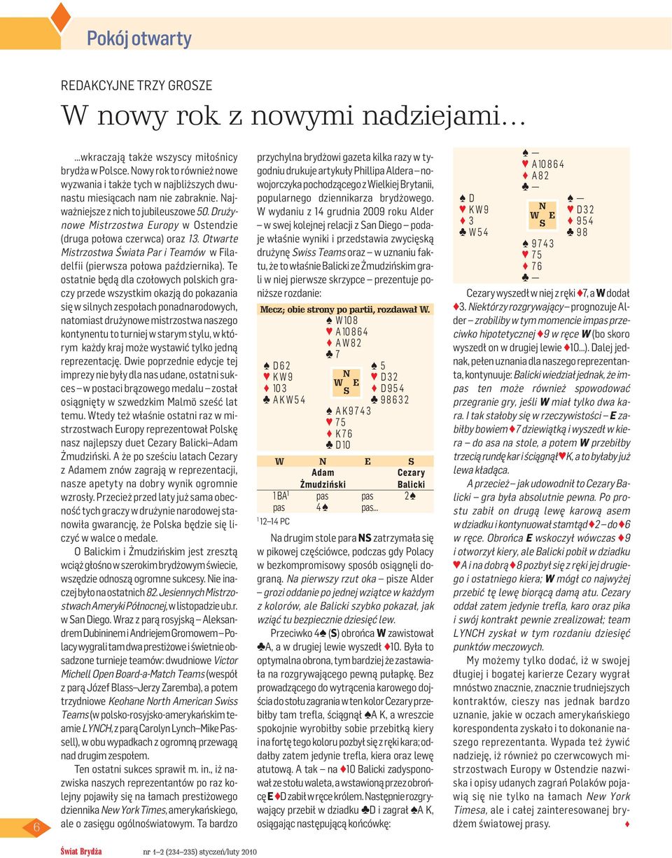 Drużynowe Mistrzostwa Europy w Ostendzie (druga połowa czerwca) oraz 3. Otwarte Mistrzostwa Świata Par i Teamów w Filadelfii (pierwsza połowa października).