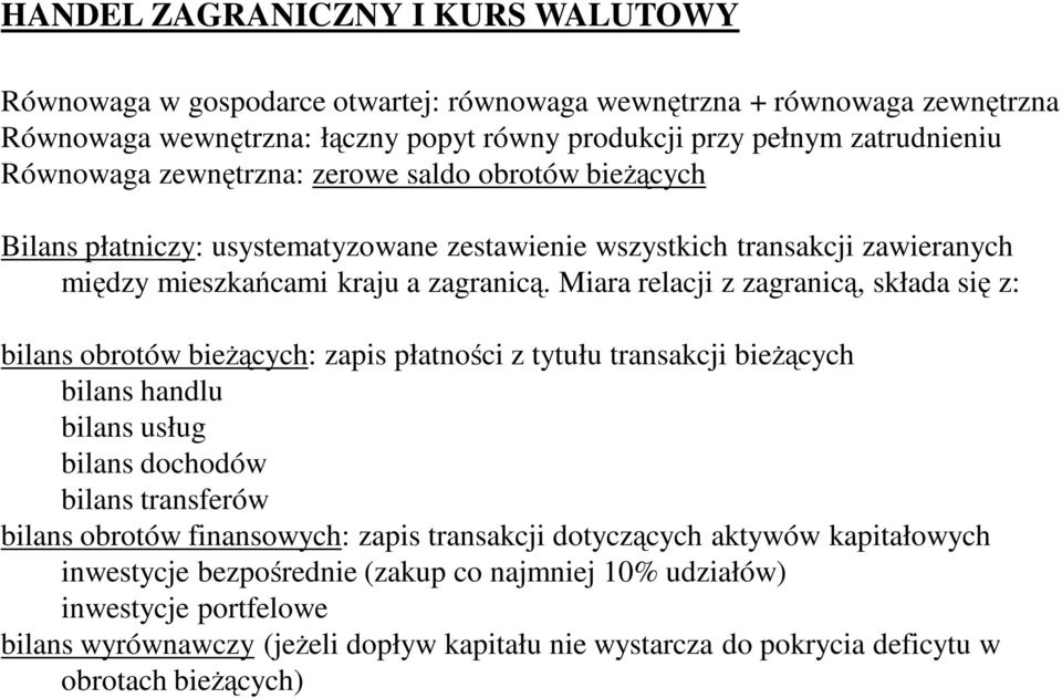 Miara relacji z zagranicą, składa się z: bilans obrotów bieŝących: zapis płatności z tytułu transakcji bieŝących bilans handlu bilans usług bilans dochodów bilans transferów bilans obrotów