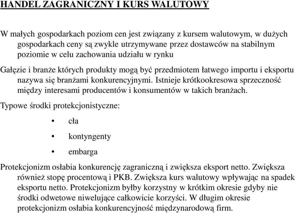 Istnieje krótkookresowa sprzeczność między interesami producentów i konsumentów w takich branŝach.