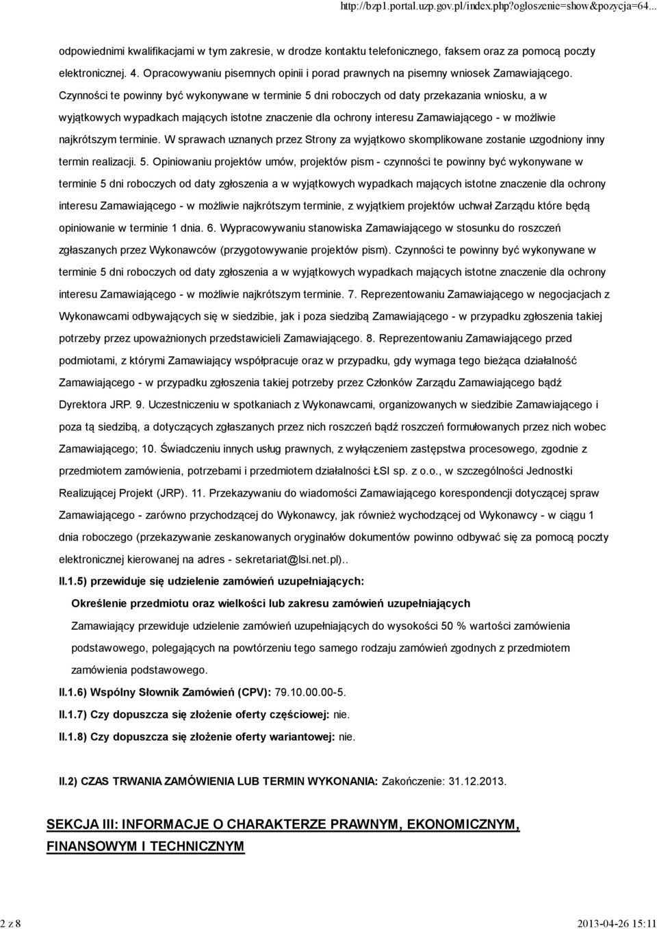 Czynności te powinny być wykonywane w terminie 5 dni roboczych od daty przekazania wniosku, a w wyjątkowych wypadkach mających istotne znaczenie dla ochrony interesu Zamawiającego - w możliwie