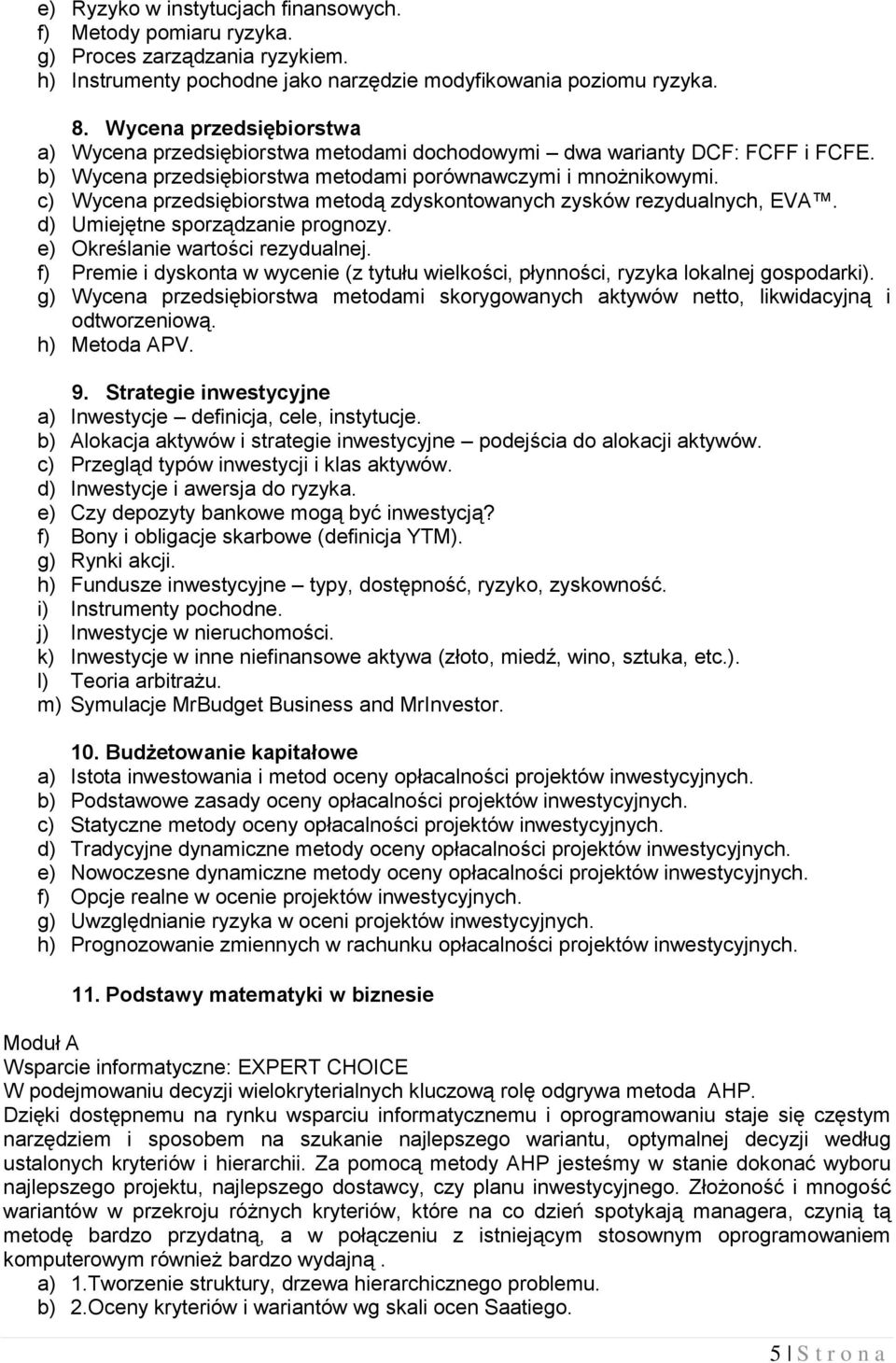 c) Wycena przedsiębiorstwa metodą zdyskontowanych zysków rezydualnych, EVA. d) Umiejętne sporządzanie prognozy. e) Określanie wartości rezydualnej.