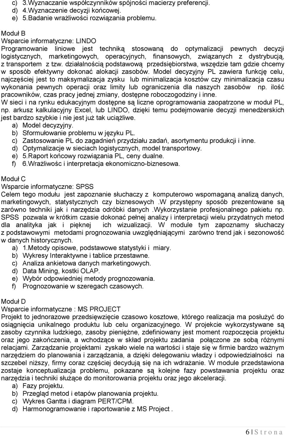 z transportem z tzw. działalnością podstawową przedsiębiorstwa, wszędzie tam gdzie chcemy w sposób efektywny dokonać alokacji zasobów.