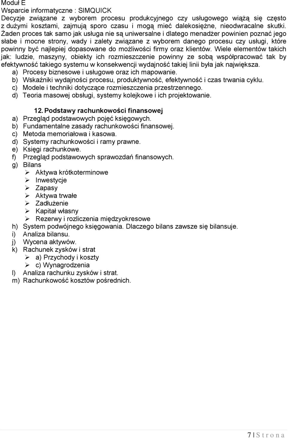 Żaden proces tak samo jak usługa nie są uniwersalne i dlatego menadżer powinien poznać jego słabe i mocne strony, wady i zalety związane z wyborem danego procesu czy usługi, które powinny być