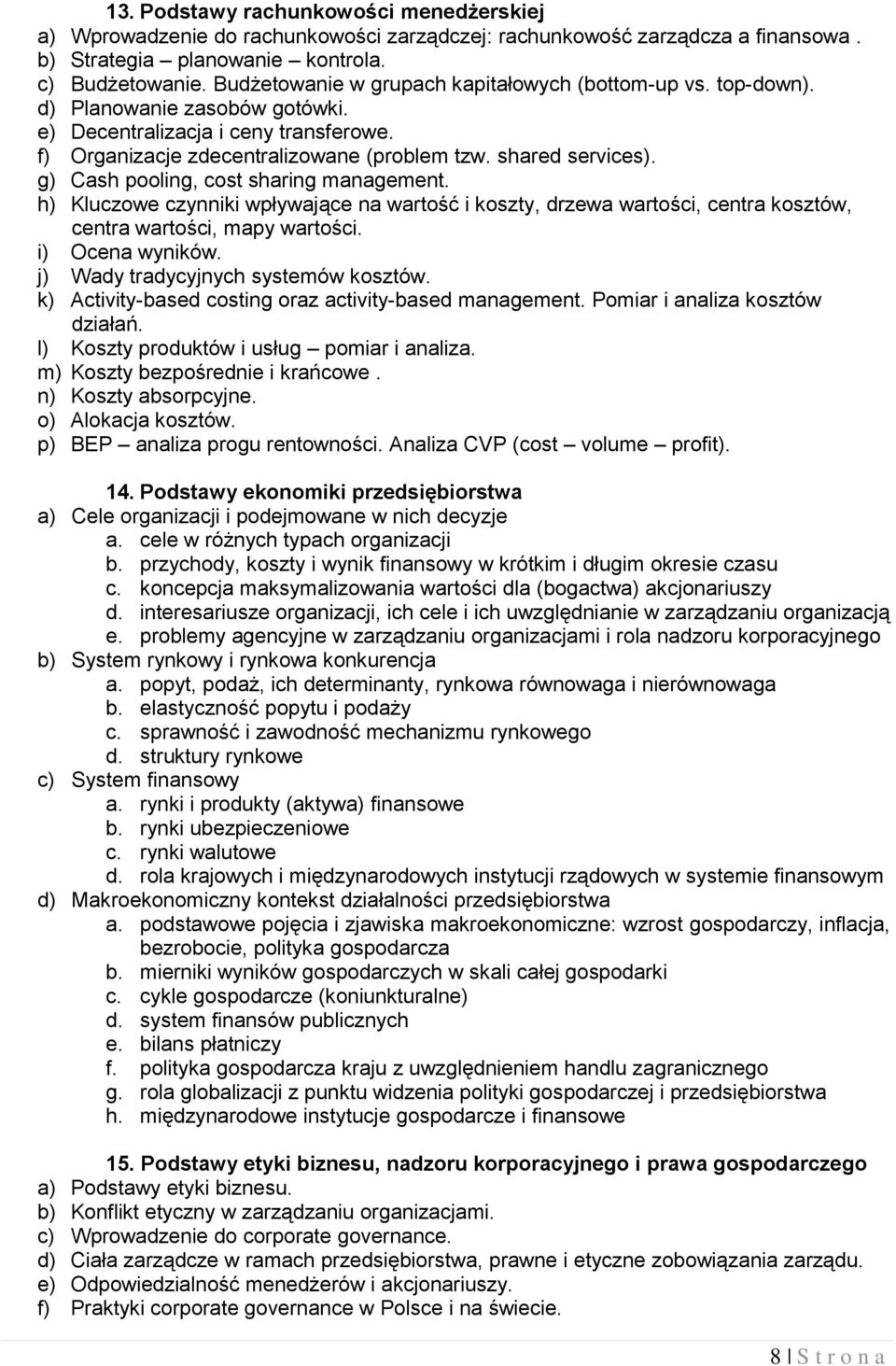 g) Cash pooling, cost sharing management. h) Kluczowe czynniki wpływające na wartość i koszty, drzewa wartości, centra kosztów, centra wartości, mapy wartości. i) Ocena wyników.