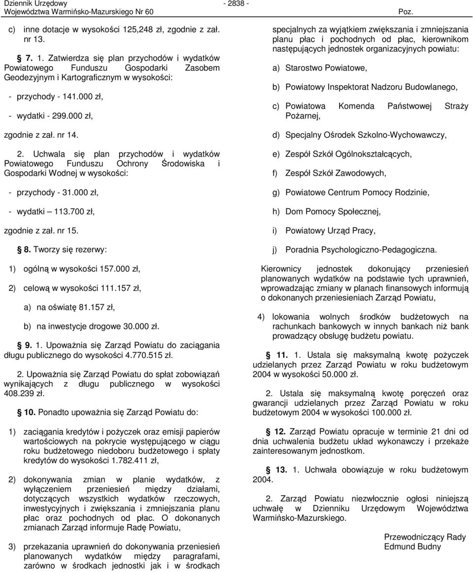 000 zł, - wydatki 113.700 zł, zgodnie z zał. nr 15. 8. Tworzy się rezerwy: 1) ogólną w wysokości 157.000 zł, 2) celową w wysokości 111.157 zł, a) na oświatę 81.157 zł, b) na inwestycje drogowe 30.