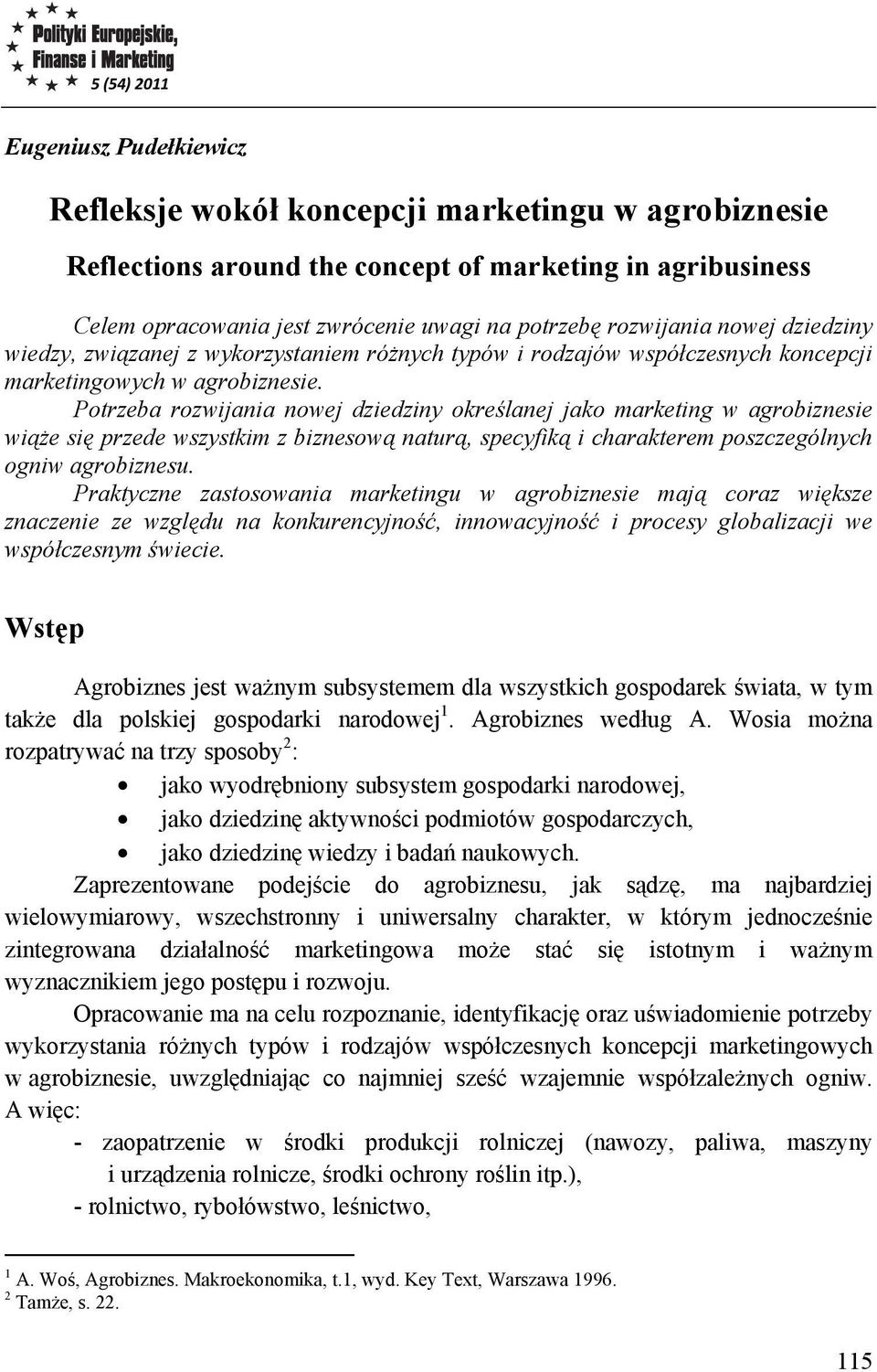 Potrzeba rozwijania nowej dziedziny określanej jako marketing w agrobiznesie wiąże się przede wszystkim z biznesową naturą, specyfiką i charakterem poszczególnych ogniw agrobiznesu.