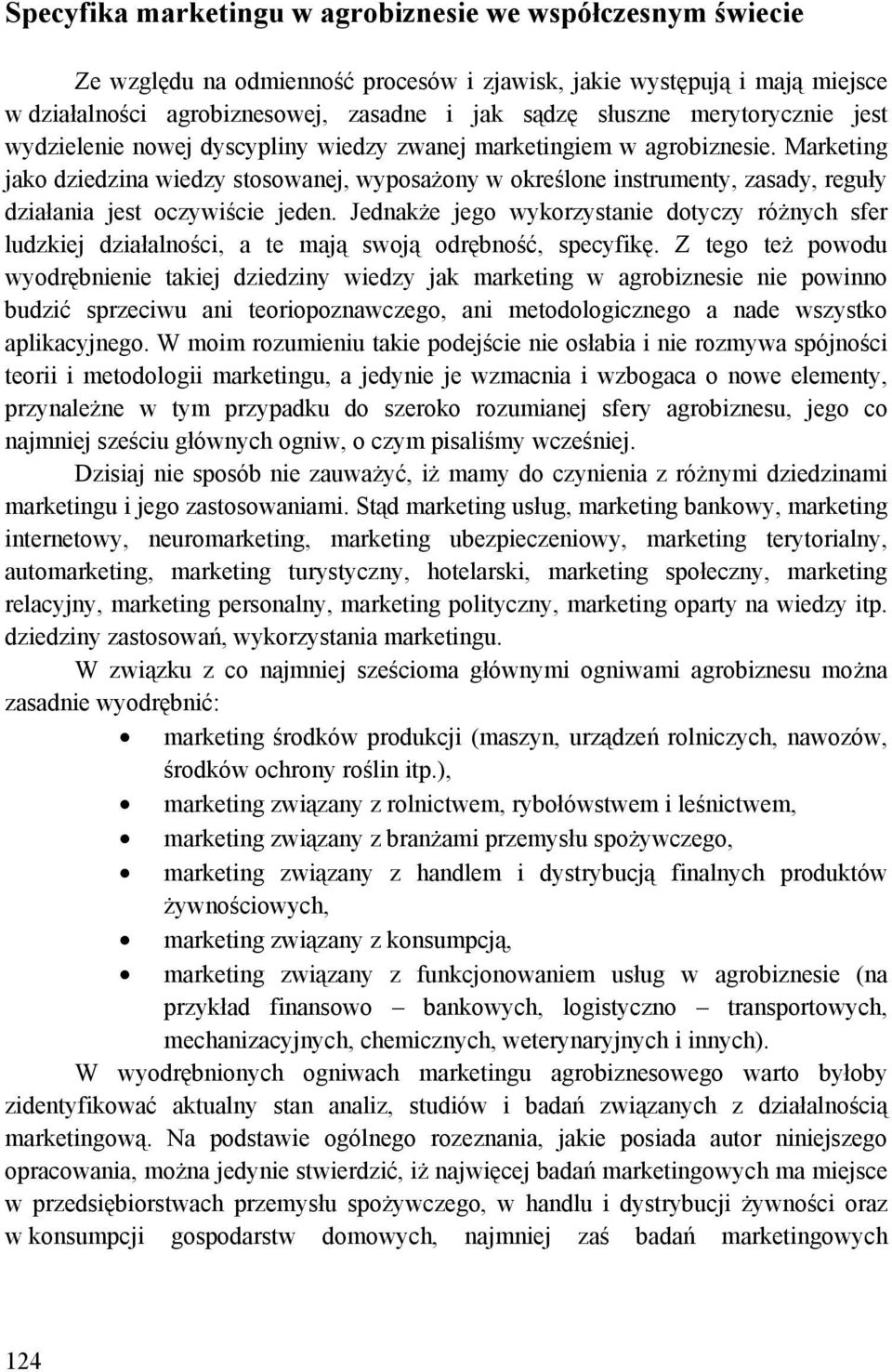 Marketing jako dziedzina wiedzy stosowanej, wyposażony w określone instrumenty, zasady, reguły działania jest oczywiście jeden.