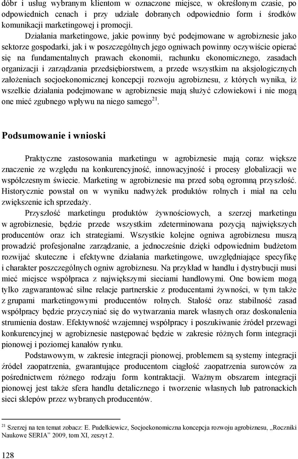 rachunku ekonomicznego, zasadach organizacji i zarządzania przedsiębiorstwem, a przede wszystkim na aksjologicznych założeniach socjoekonomicznej koncepcji rozwoju agrobiznesu, z których wynika, iż