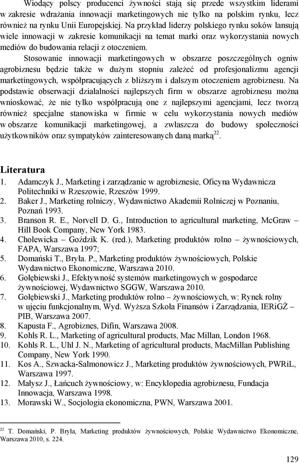 Stosowanie innowacji marketingowych w obszarze poszczególnych ogniw agrobiznesu będzie także w dużym stopniu zależeć od profesjonalizmu agencji marketingowych, współpracujących z bliższym i dalszym