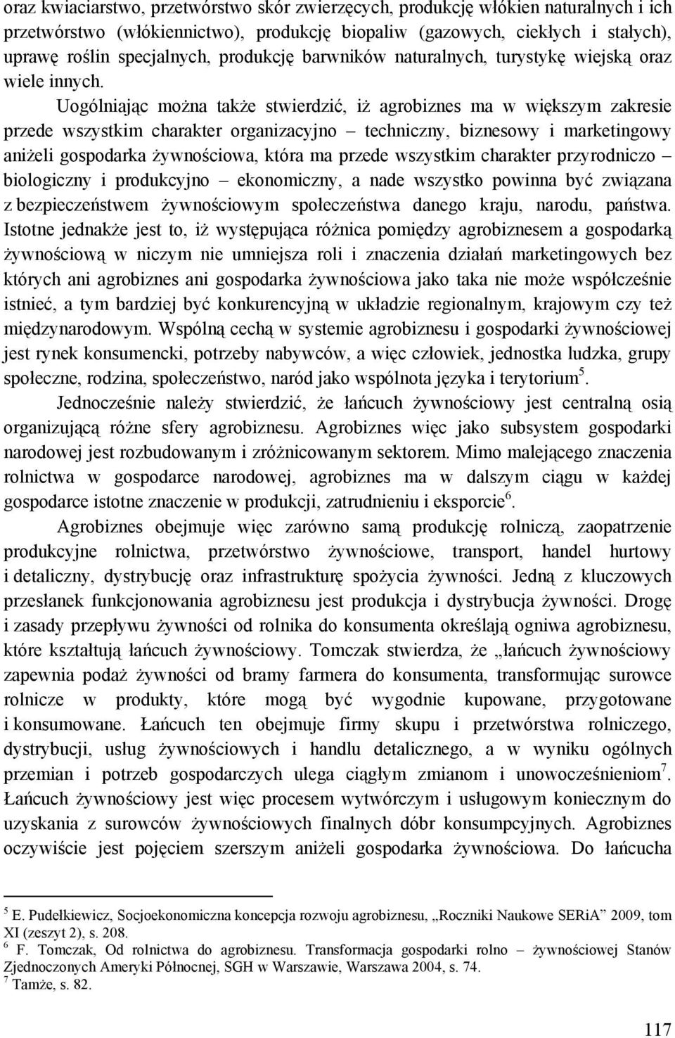 Uogólniając można także stwierdzić, iż agrobiznes ma w większym zakresie przede wszystkim charakter organizacyjno techniczny, biznesowy i marketingowy aniżeli gospodarka żywnościowa, która ma przede