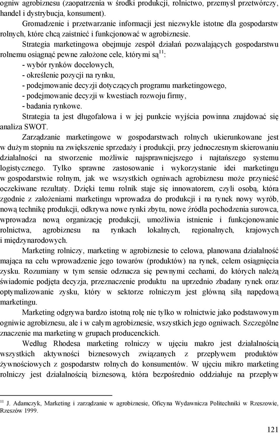 Strategia marketingowa obejmuje zespół działań pozwalających gospodarstwu rolnemu osiągnąć pewne założone cele, którymi są 11 : - wybór rynków docelowych, - określenie pozycji na rynku, -