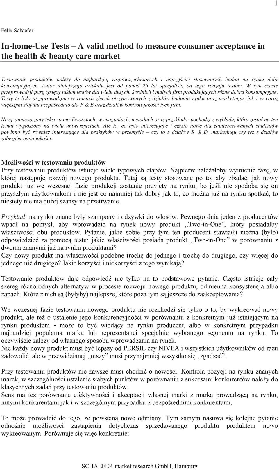 W tym czasie przeprowadzi par tysicy takich testów dla wielu duych, rednich i maych firm produkujcych róne dobra konsumpcyjne.